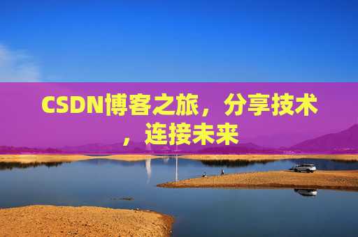 CSDN博客之旅，分享技术，连接未来
